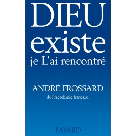 Dieu existe je L'ai rencontré - André Frossard