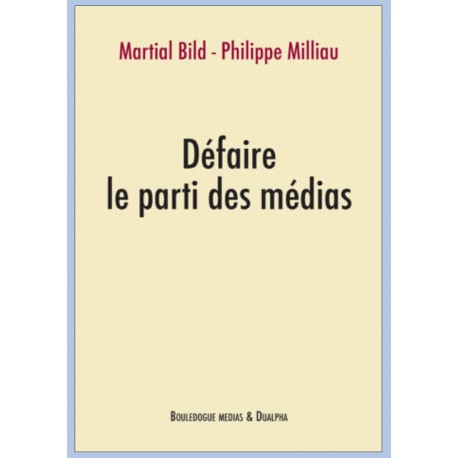 Défaire e parti des médias - Martial Bild, Philippe Milliau