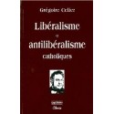 Libéralisme et antilibéralisme catholiques - Grégoire Celier