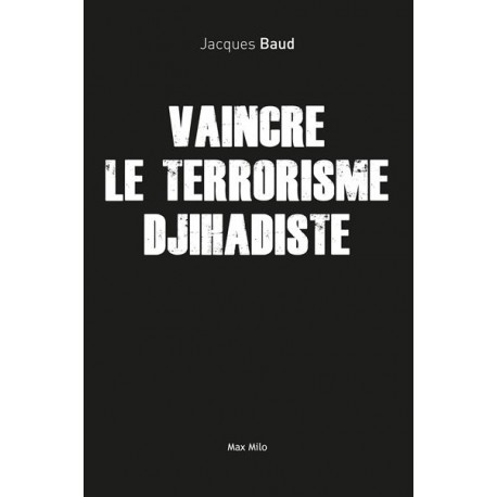 Vaincre le terrorisme djihadiste - Jacques Baud