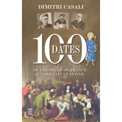 100 dates de l'Histoire de France qui ont fait le monde - Dimitri Casali