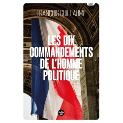 Les dix commandements de l'homme politique - François Guillaume