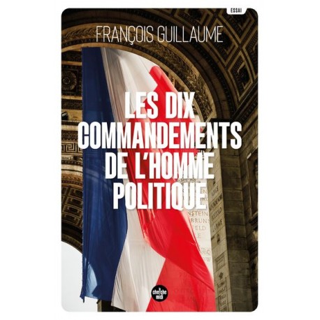 Les dix commandements de l'homme politique - François Guillaume