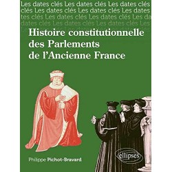 Histoire constitutionnelle des Parlements de l'Ancienne France - Philippe Pichot-Bravard