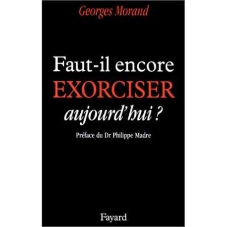 Faut-il encore exorciser aujourd'hui ? - Georges Morand