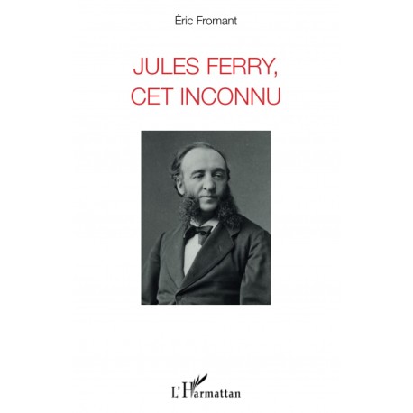 Jules Ferry, cet inconnu - Eric Fromant