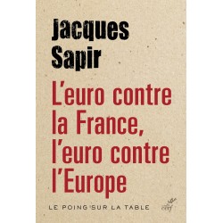 L'euro contre la France, l'euro contre l'Europe - Jacques Sapir