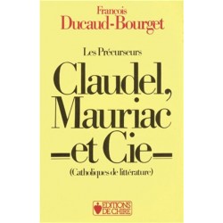 Les précurseurs : Claudel, Mauriac et Cie - François Ducaud-Bourget