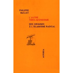 L'autre tiers-mondisme, des origines à l'islamisme radical - Philippe Baillet