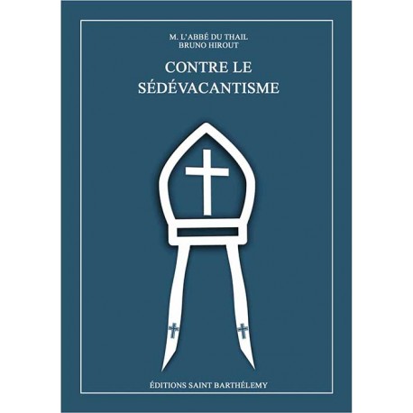 Contre le sédévacantisme - abbé du Thail & Bruno Hirout