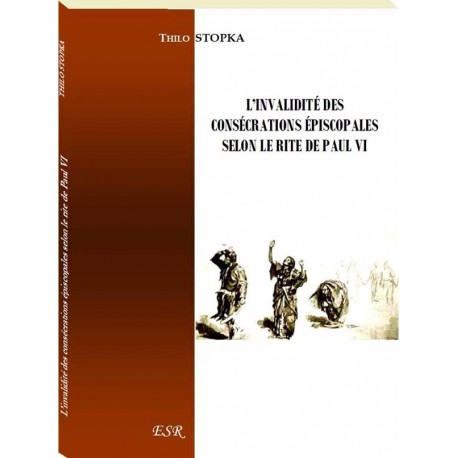 L'invalidité des consécrations épiscopales selon le rite de Paul VI - Thilo Stopka