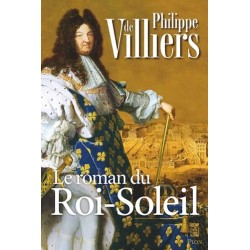 Le roman du Roi Soleil - Philippe de Villiers