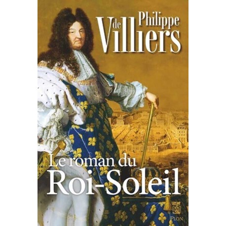 Le roman du Roi Soleil - Philippe de Villiers