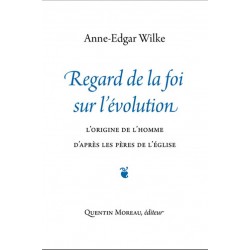 Regard de la foi sur l'évolution - Anne-Edgar Wilke
