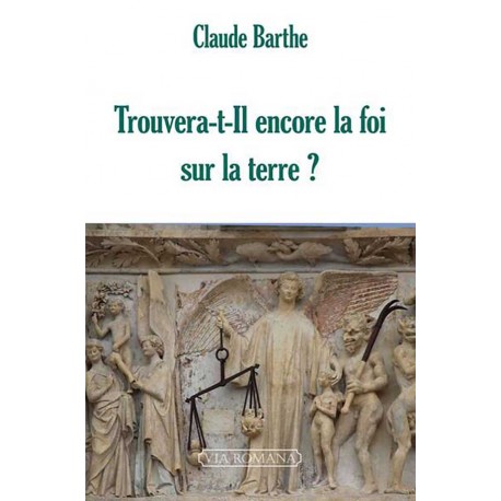 Trouvera-t-il encore la foi sur la terre ? - Claude Barthe