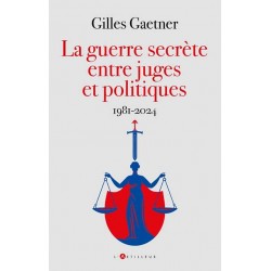 La guerre secrète entre juges et politiques - Gilles Gaetner