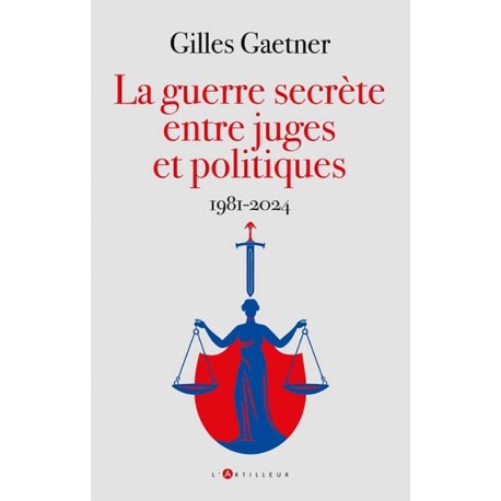 La guerre secrète entre juges et politiques - Gilles Gaetner